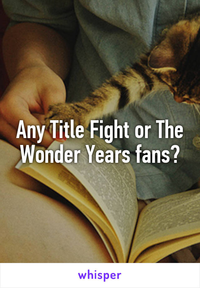 Any Title Fight or The Wonder Years fans?