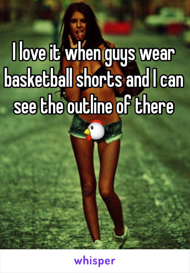 I love it when guys wear basketball shorts and I can see the outline of there 🐔