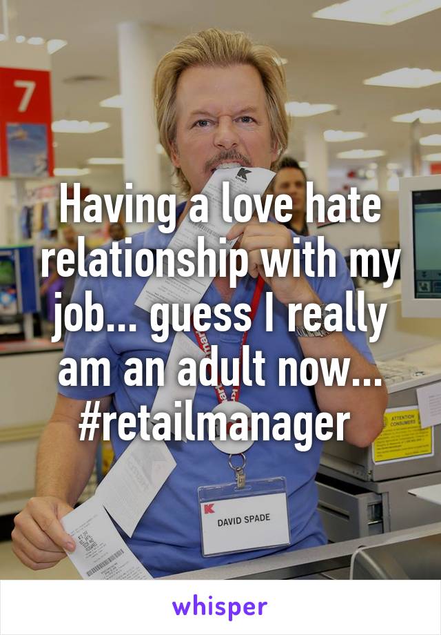 Having a love hate relationship with my job... guess I really am an adult now... #retailmanager 