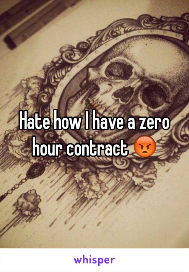 Hate how I have a zero hour contract 😡