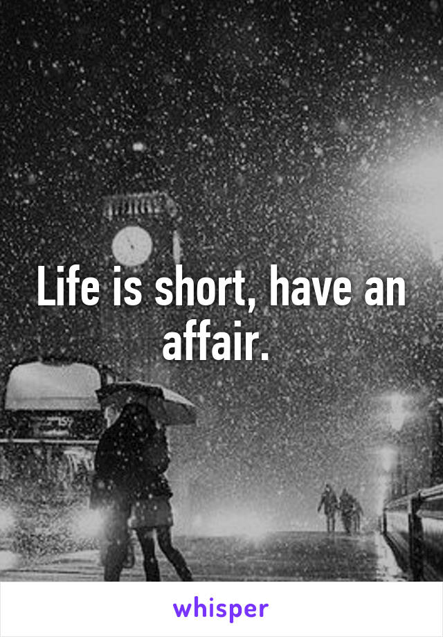 Life is short, have an affair. 