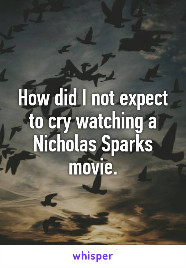 How did I not expect to cry watching a Nicholas Sparks movie.