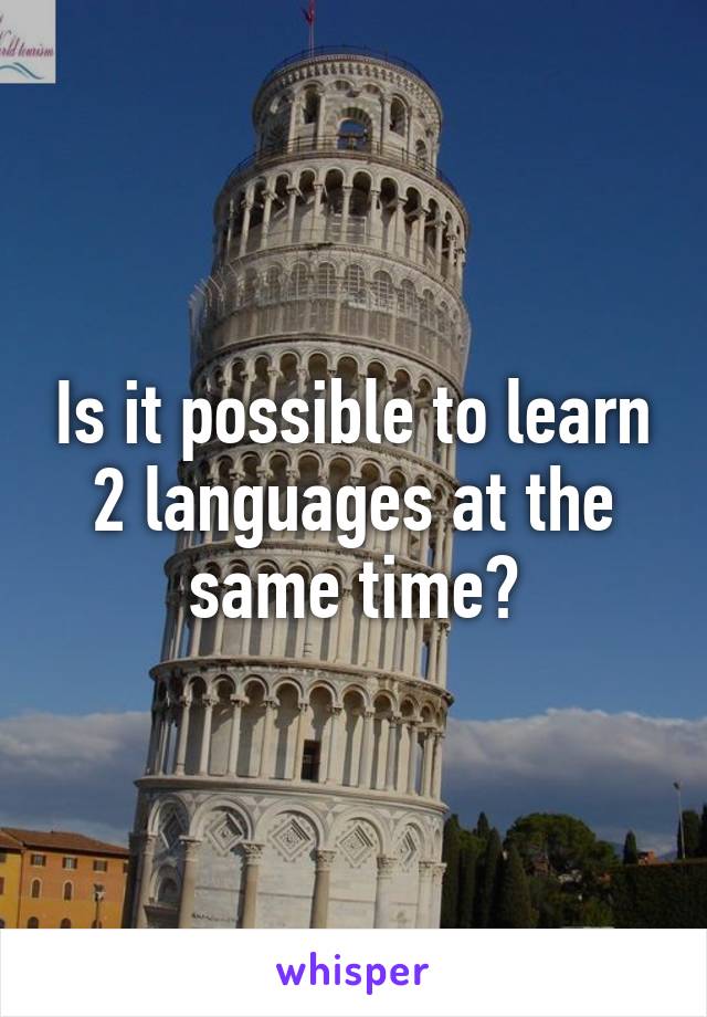 Is it possible to learn 2 languages at the same time?