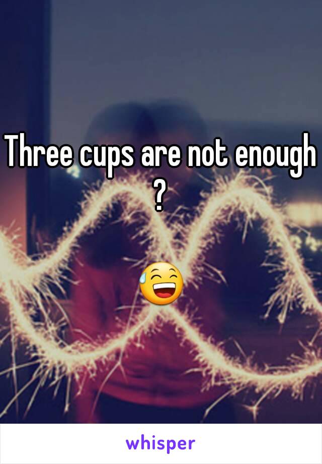 Three cups are not enough ? 

😅