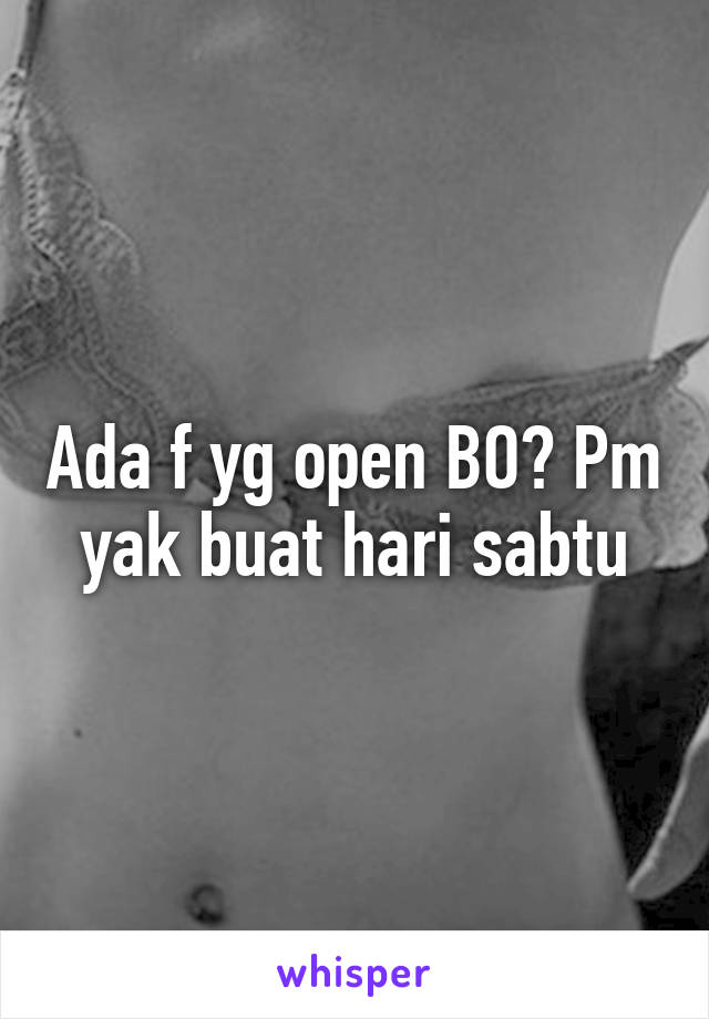 Ada f yg open BO? Pm yak buat hari sabtu