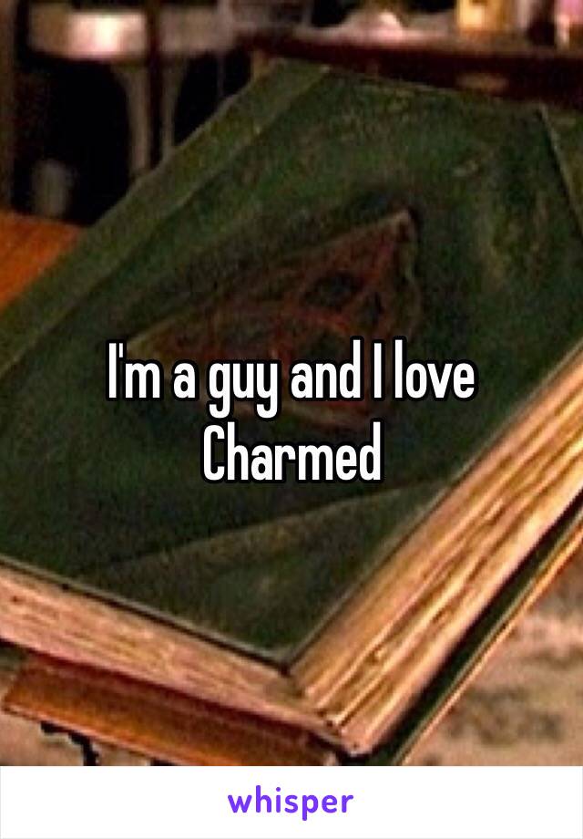 I'm a guy and I love Charmed