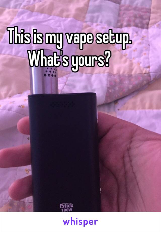 This is my vape setup. What's yours?