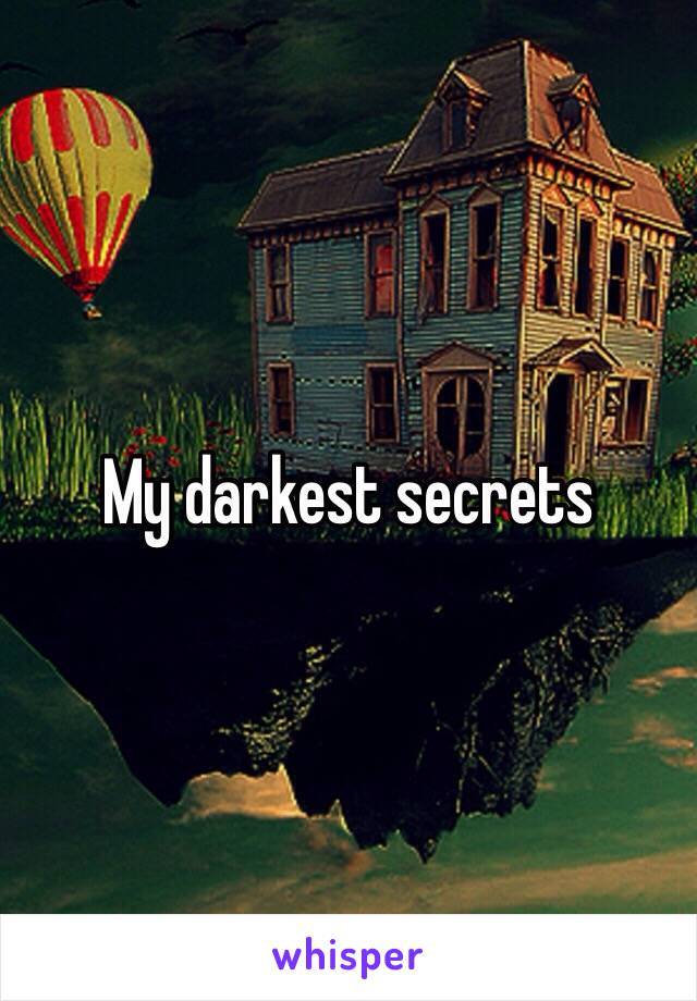 My darkest secrets