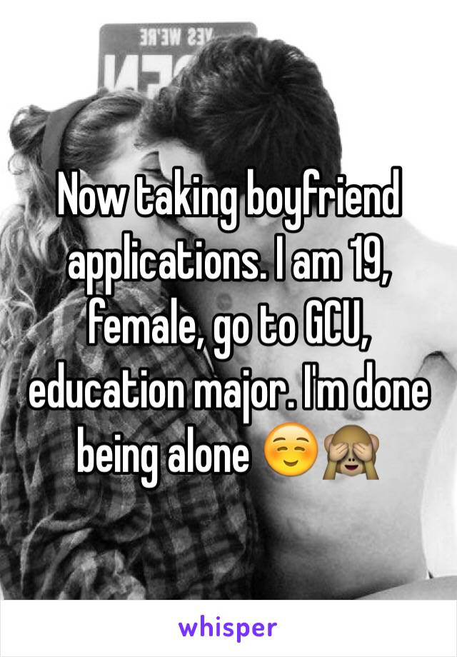 Now taking boyfriend applications. I am 19, female, go to GCU, education major. I'm done being alone ☺️🙈