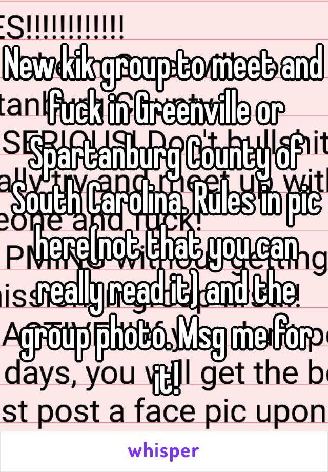 New kik group to meet and fuck in Greenville or Spartanburg County of South Carolina. Rules in pic here(not that you can really read it) and the group photo. Msg me for it!