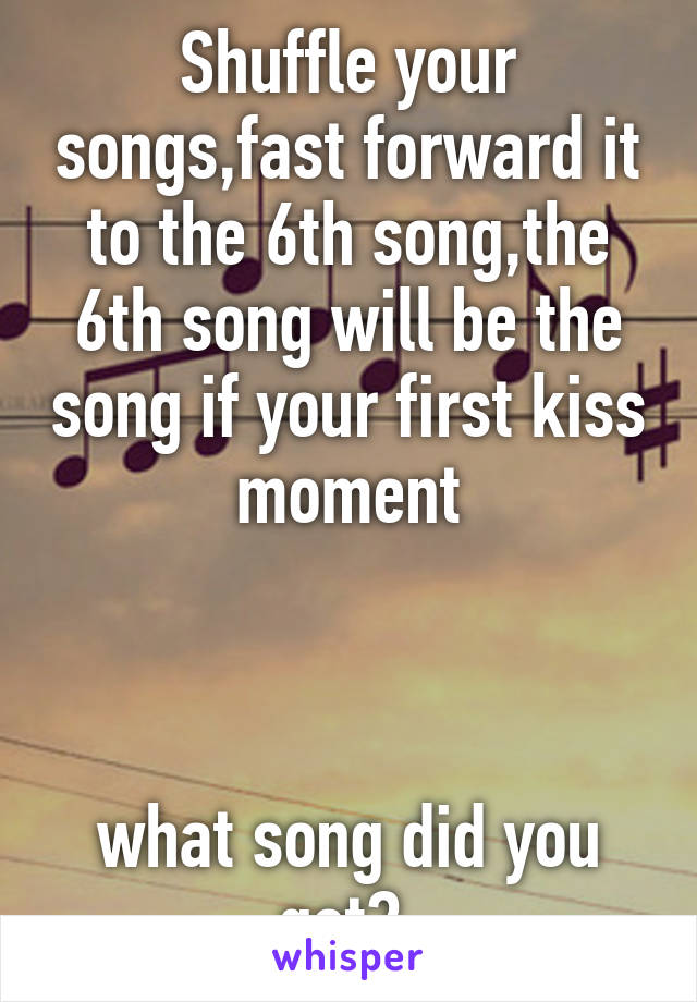 Shuffle your songs,fast forward it to the 6th song,the 6th song will be the song if your first kiss moment



what song did you get? 