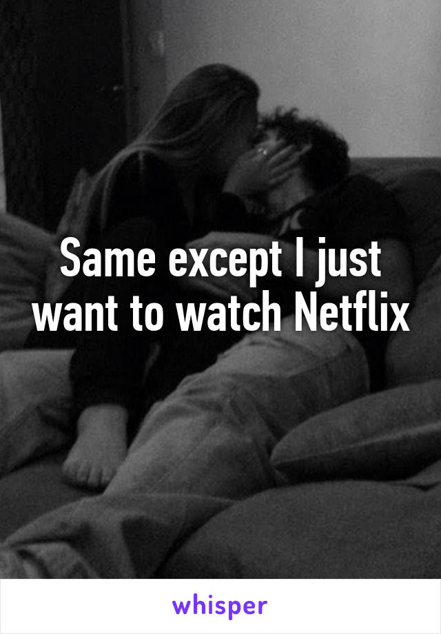 Same except I just want to watch Netflix 