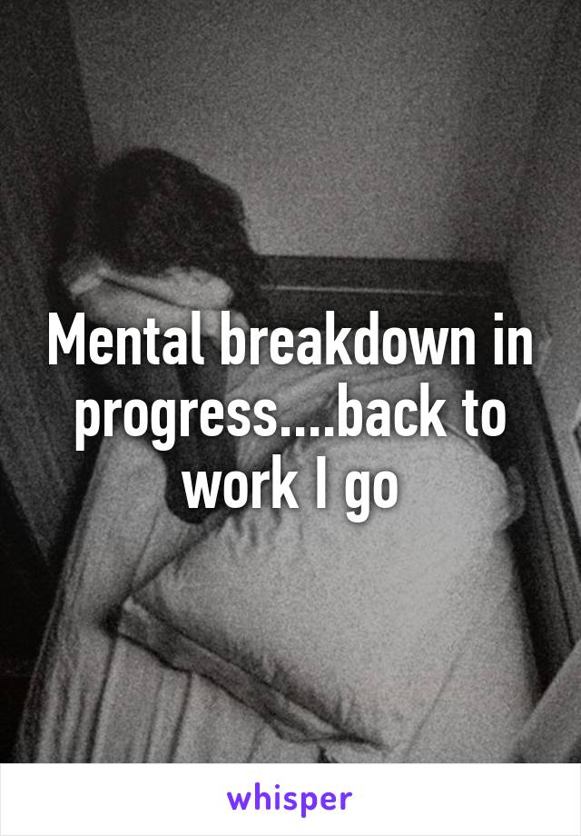 Mental breakdown in progress....back to work I go