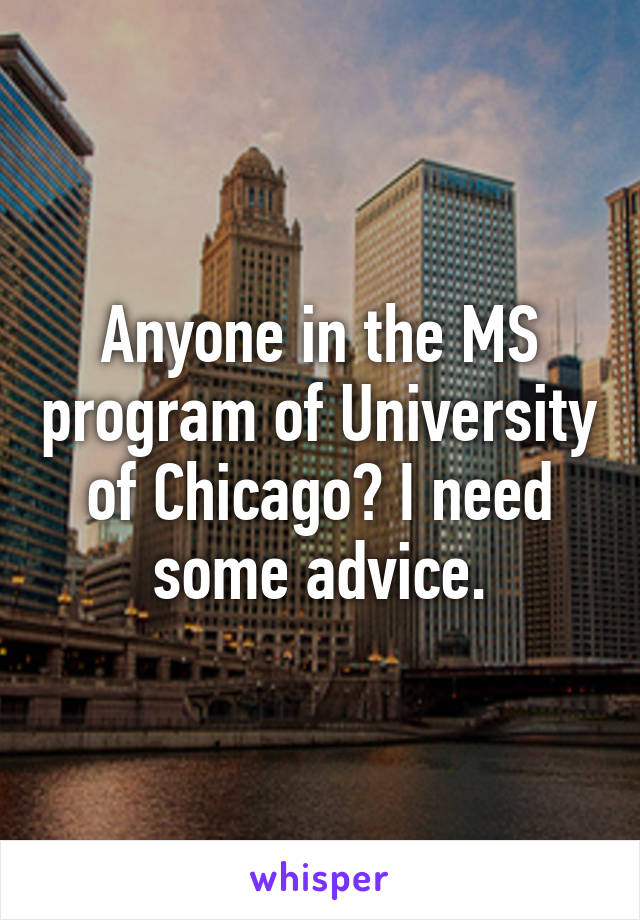 Anyone in the MS program of University of Chicago? I need some advice.