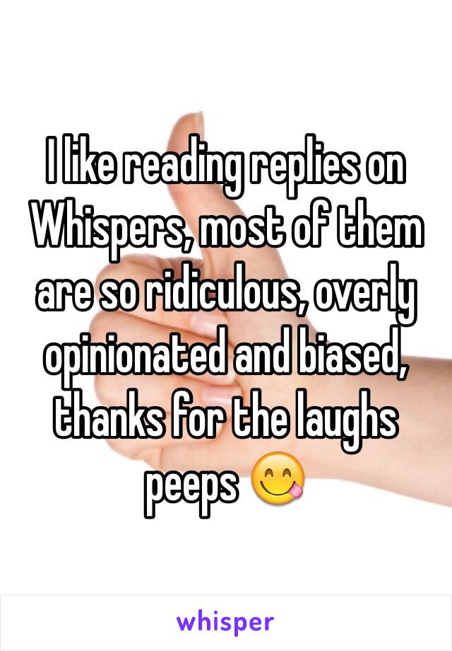 I like reading replies on Whispers, most of them are so ridiculous, overly opinionated and biased, thanks for the laughs peeps 😋