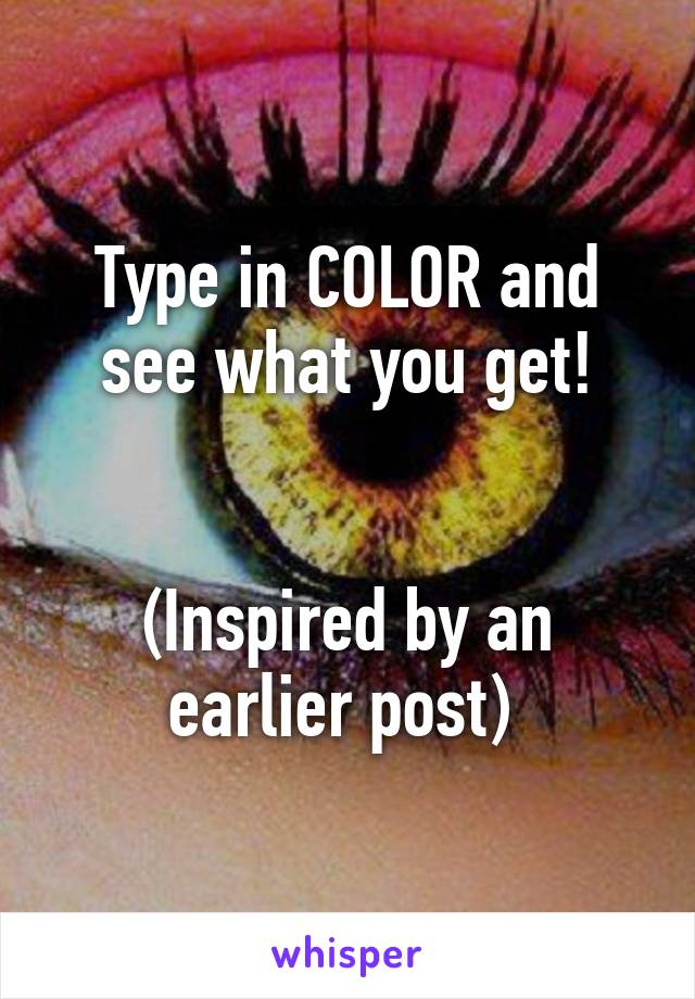 Type in COLOR and see what you get!


(Inspired by an earlier post) 