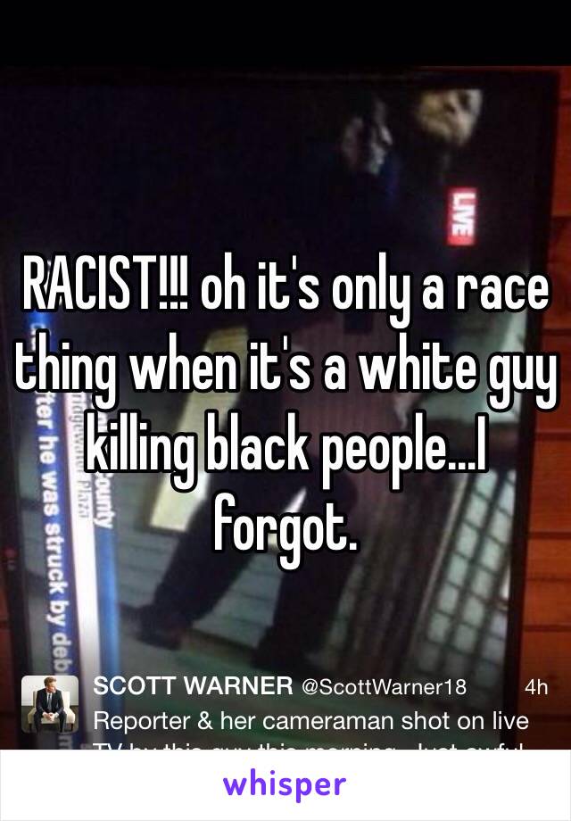 RACIST!!! oh it's only a race thing when it's a white guy killing black people...I forgot.