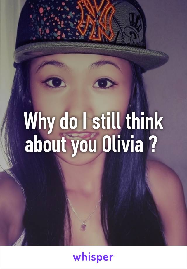 Why do I still think about you Olivia ? 