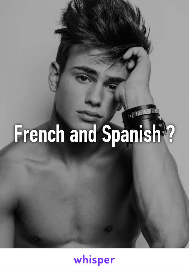 French and Spanish ?