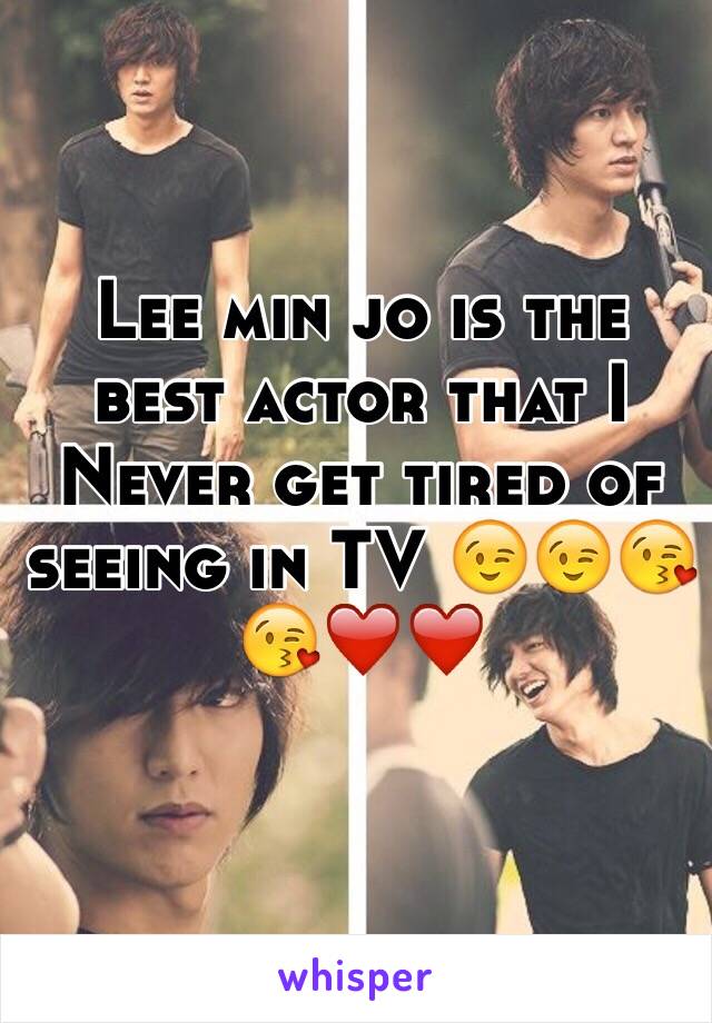 Lee min jo is the best actor that I Never get tired of seeing in TV 😉😉😘😘❤️❤️