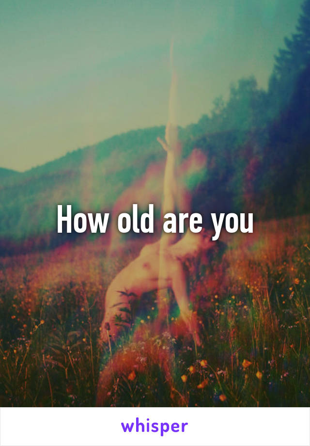 How old are you