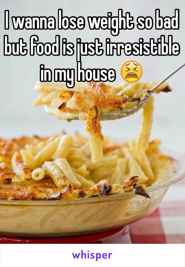 I wanna lose weight so bad but food is just irresistible in my house 😫