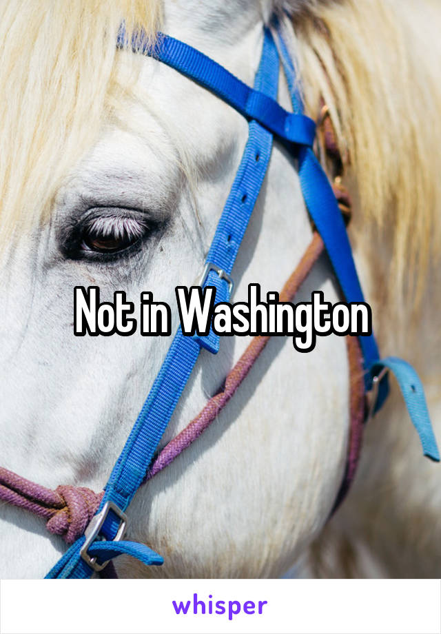 Not in Washington