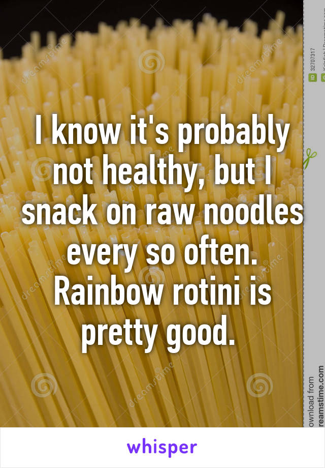 I know it's probably not healthy, but I snack on raw noodles every so often. Rainbow rotini is pretty good. 