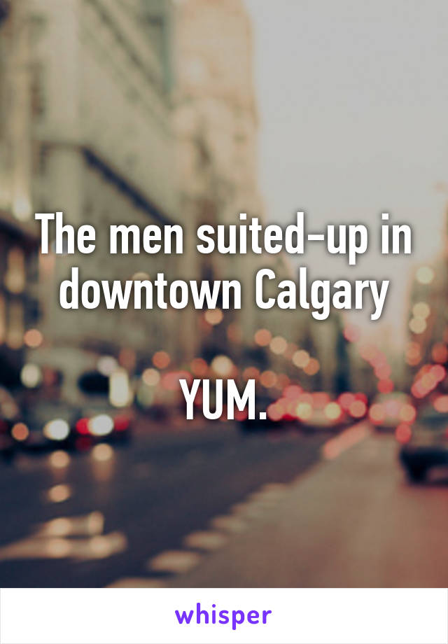 The men suited-up in downtown Calgary

YUM.