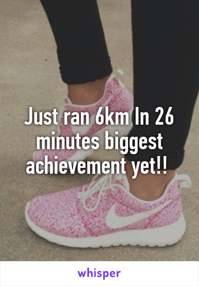 Just ran 6km In 26 minutes biggest achievement yet!! 