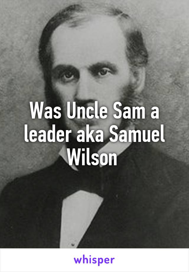 Was Uncle Sam a leader aka Samuel Wilson 