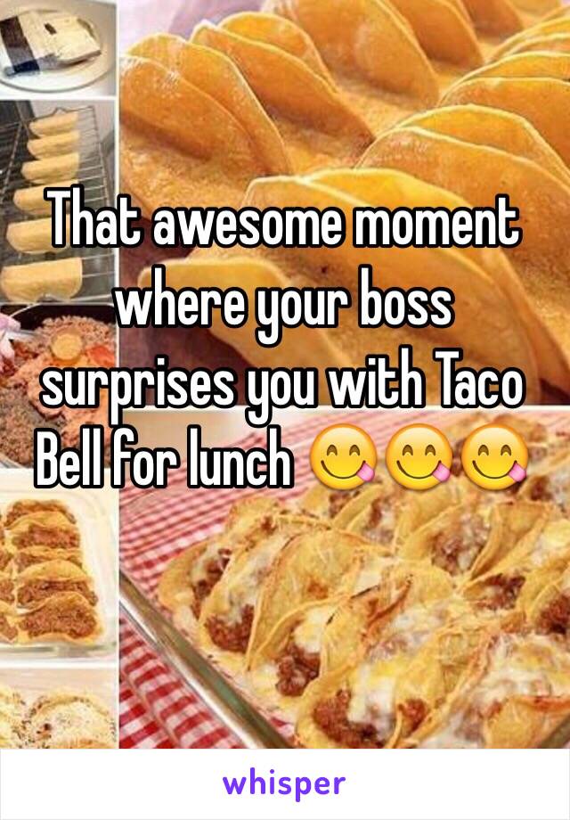 That awesome moment where your boss surprises you with Taco Bell for lunch 😋😋😋