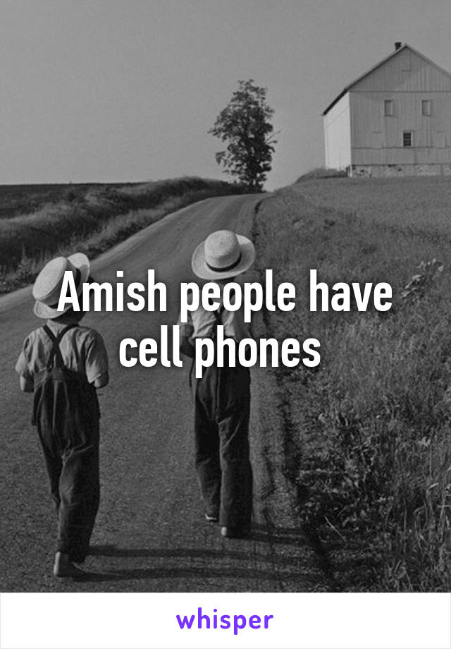 Amish people have cell phones 