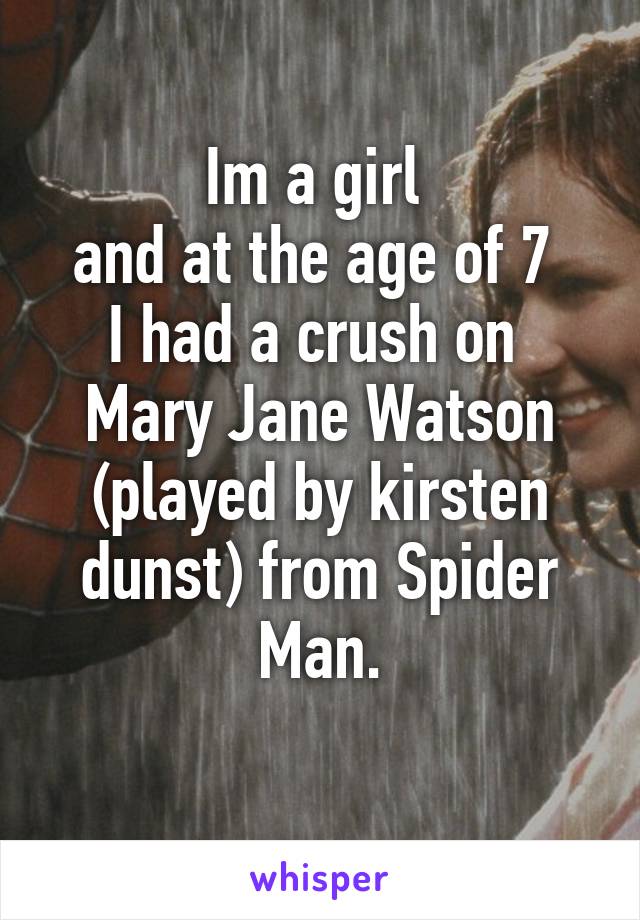 Im a girl 
and at the age of 7 
I had a crush on 
Mary Jane Watson (played by kirsten dunst) from Spider Man.
