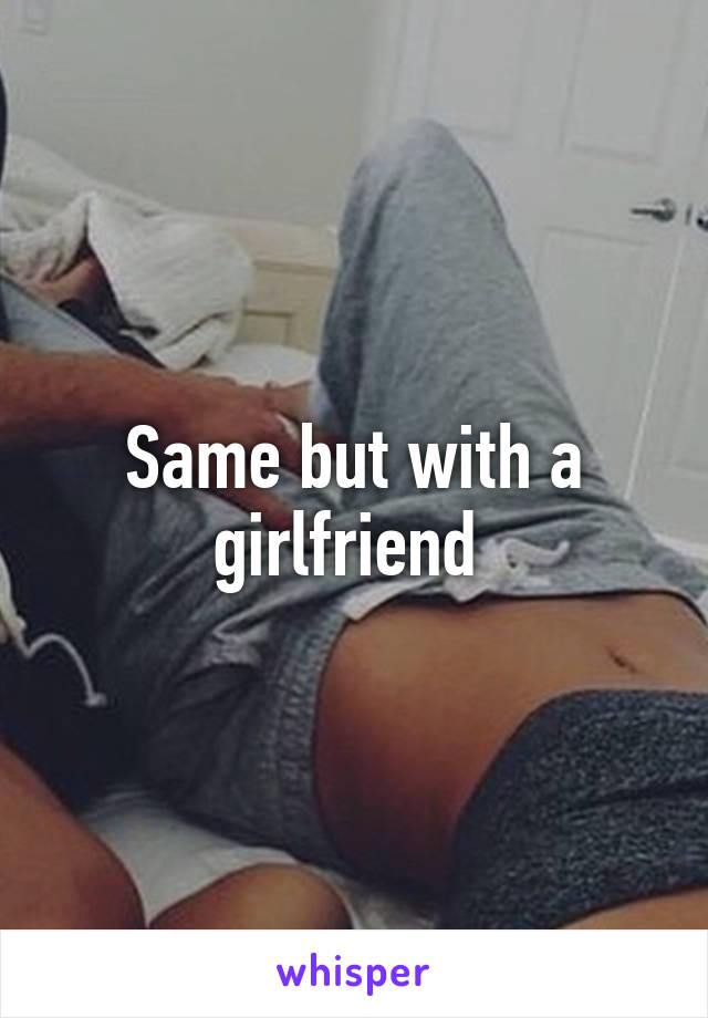 Same but with a girlfriend 