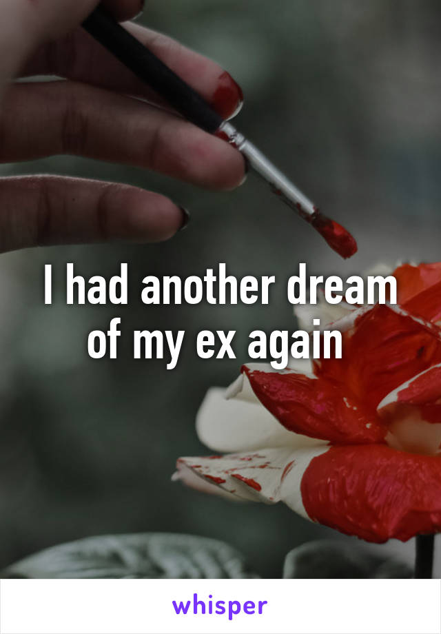 I had another dream of my ex again 