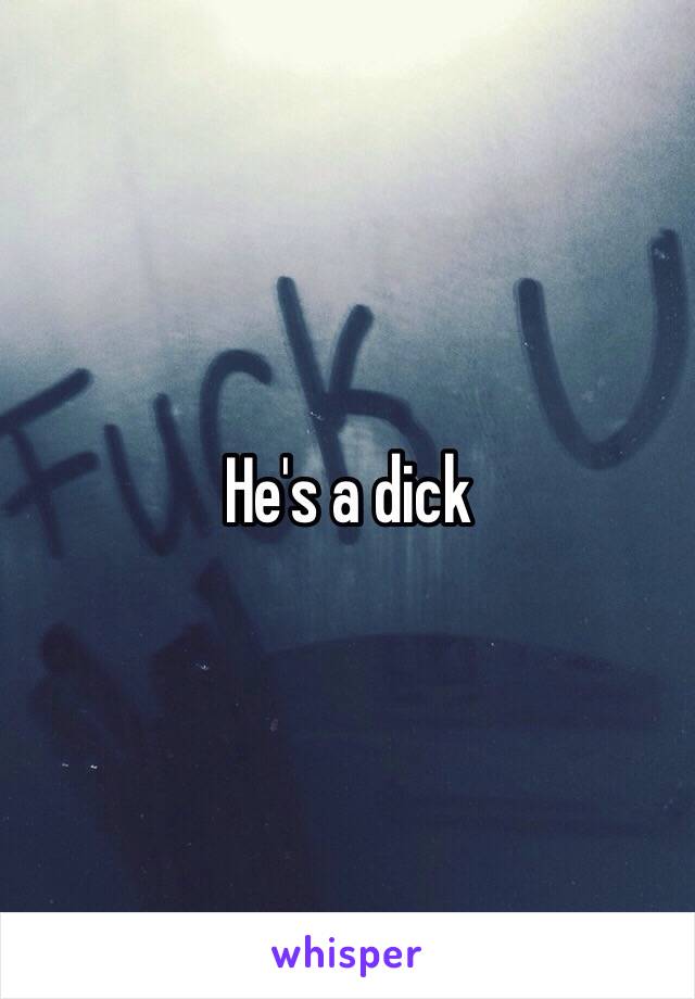 He's a dick