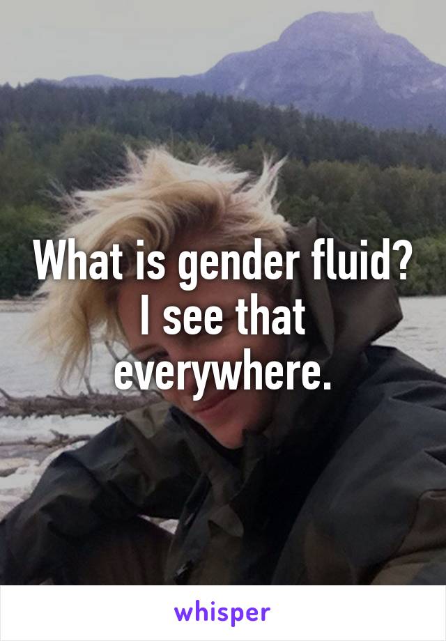 What is gender fluid? I see that everywhere.