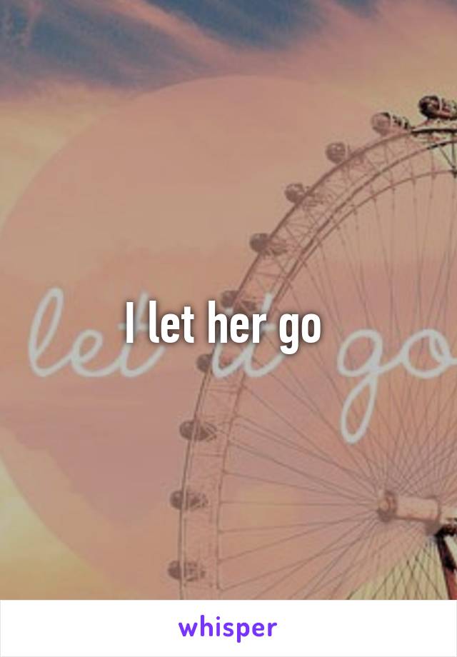 I let her go 