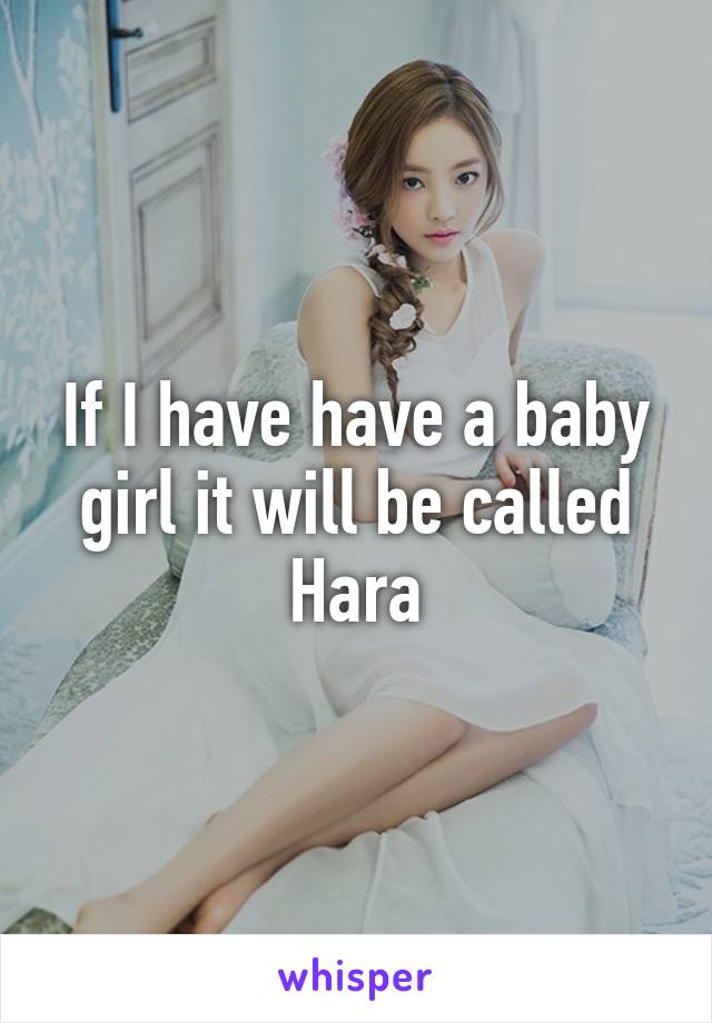 If I have have a baby girl it will be called Hara