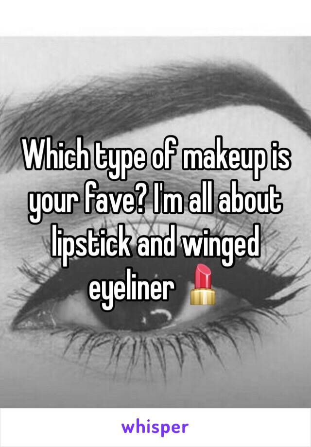 Which type of makeup is your fave? I'm all about lipstick and winged eyeliner 💄