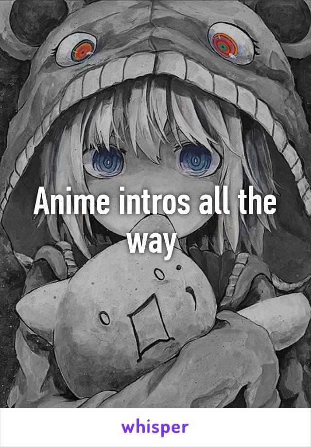 Anime intros all the way 