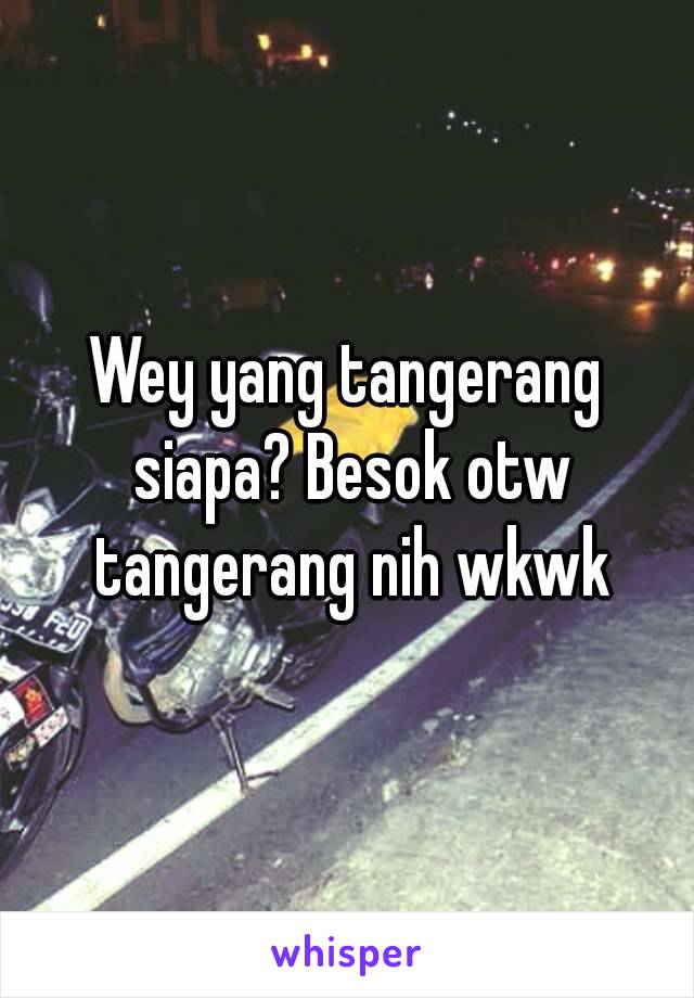 Wey yang tangerang siapa? Besok otw tangerang nih wkwk