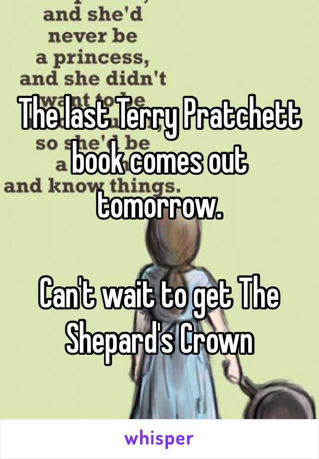 The last Terry Pratchett book comes out tomorrow.

Can't wait to get The Shepard's Crown