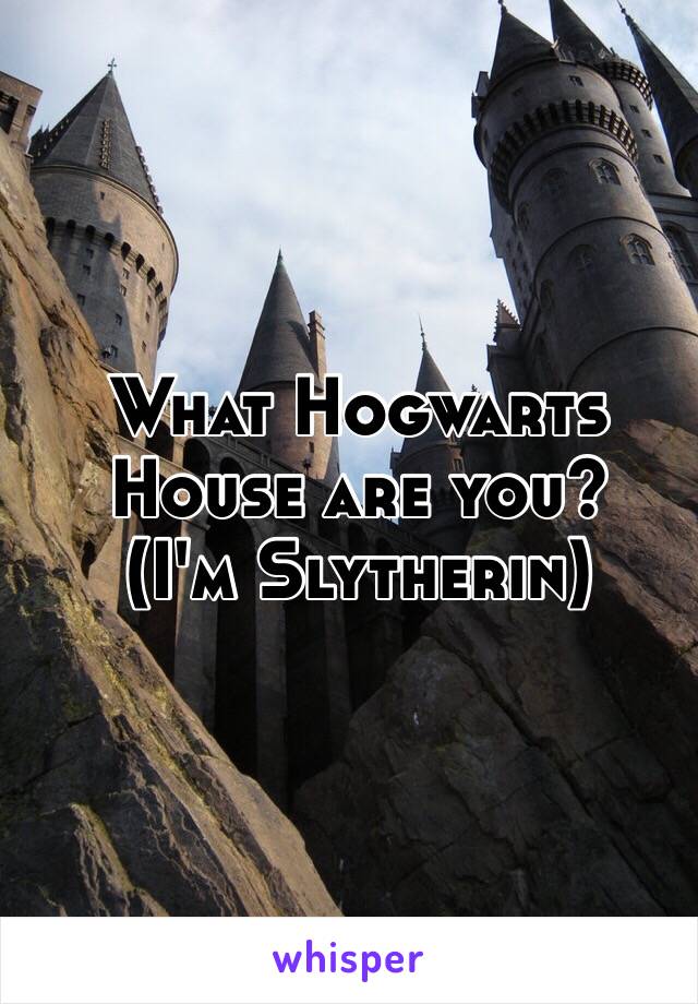 What Hogwarts House are you? 
(I'm Slytherin) 