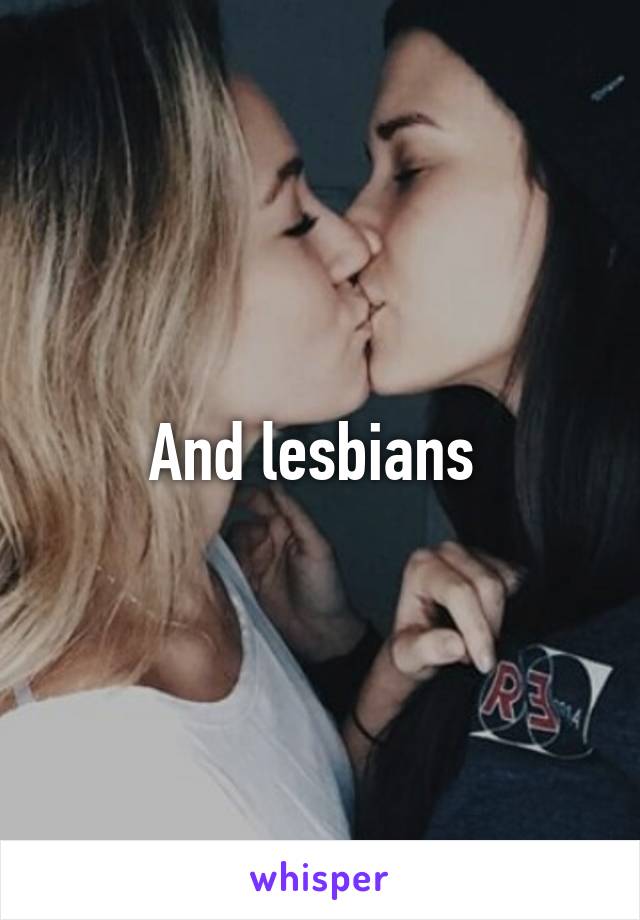 And lesbians 