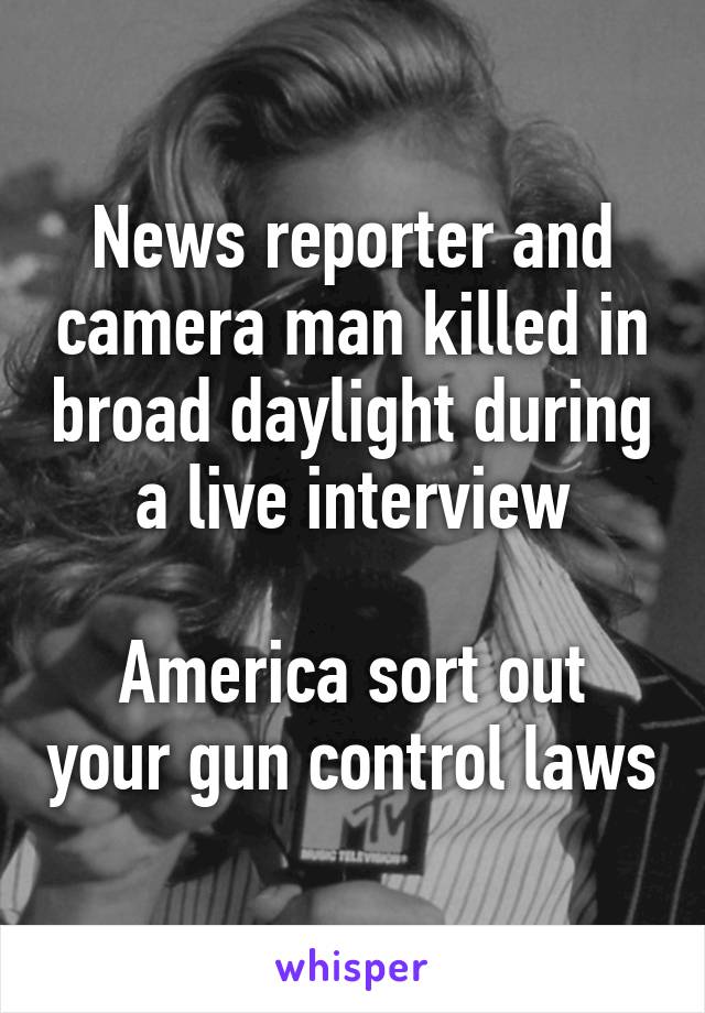 News reporter and camera man killed in broad daylight during a live interview

America sort out your gun control laws