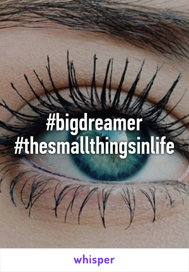 #bigdreamer
#thesmallthingsinlife