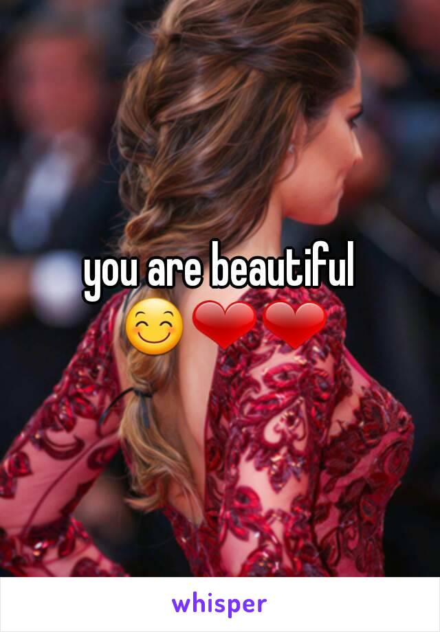 you are beautiful 😊❤❤