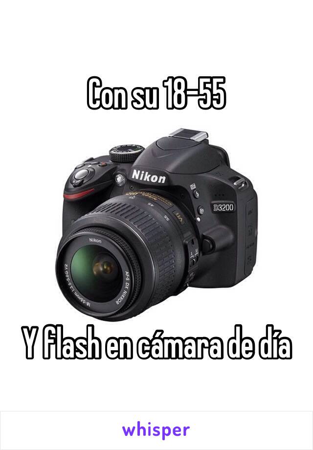 Con su 18-55 





Y flash en cámara de día 